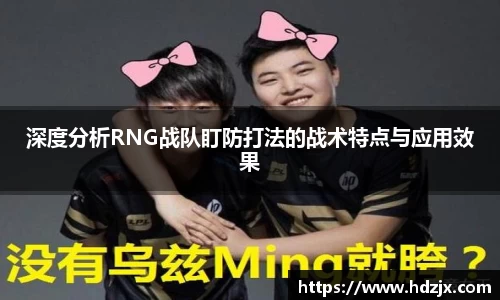 深度分析RNG战队盯防打法的战术特点与应用效果
