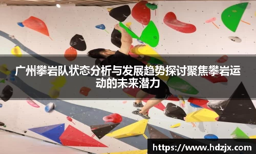 广州攀岩队状态分析与发展趋势探讨聚焦攀岩运动的未来潜力