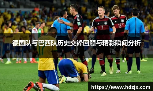 德国队与巴西队历史交锋回顾与精彩瞬间分析